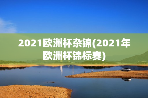 2021欧洲杯杂锦(2021年欧洲杯锦标赛)