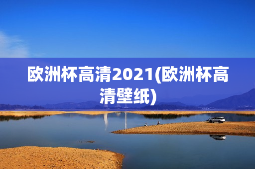 欧洲杯高清2021(欧洲杯高清壁纸)