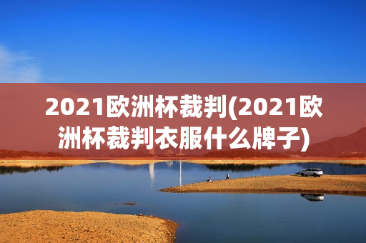 2021欧洲杯裁判(2021欧洲杯裁判衣服什么牌子)