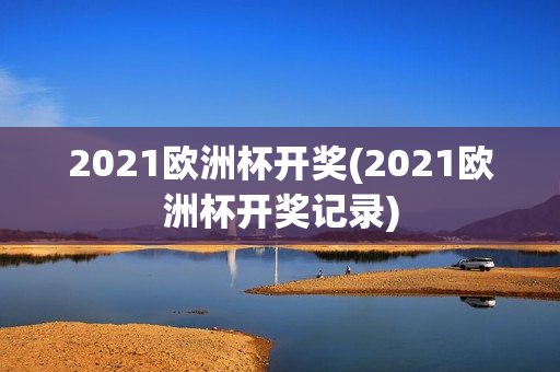 2021欧洲杯开奖(2021欧洲杯开奖记录)