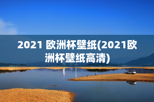 2021 欧洲杯壁纸(2021欧洲杯壁纸高清)