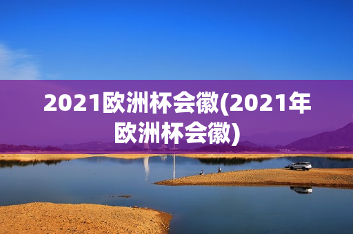 2021欧洲杯会徽(2021年欧洲杯会徽)