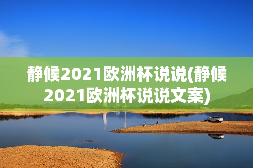 静候2021欧洲杯说说(静候2021欧洲杯说说文案)