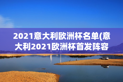 2021意大利欧洲杯名单(意大利2021欧洲杯首发阵容)