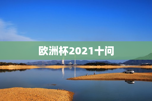 欧洲杯2021十问