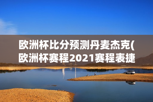 欧洲杯比分预测丹麦杰克(欧洲杯赛程2021赛程表捷克对丹麦)