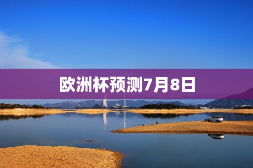 欧洲杯预测7月8日