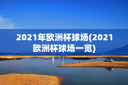 2021年欧洲杯球场(2021欧洲杯球场一览)